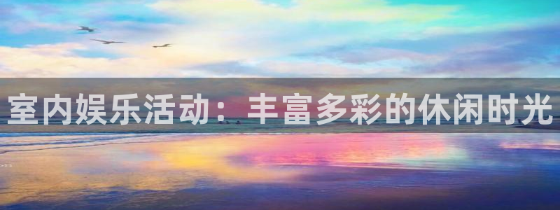 jdb电子4官网：室内娱乐活动：丰富多彩的休闲时光
