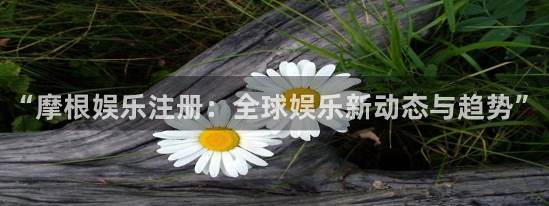 jdb电子代理：“摩根娱乐注册：全球娱乐新动态与趋势”