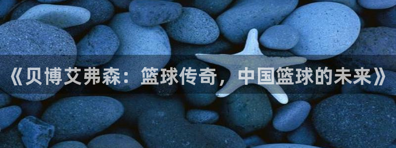 jdb电子体育游戏：《贝博艾弗森：篮球传奇，中国篮球的未来》