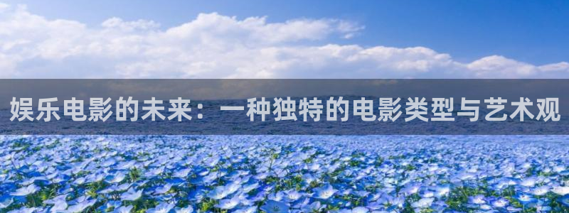 jdb电子体育凯捷平台注册：娱乐电影的未来：一种独特的电影类型与艺术观