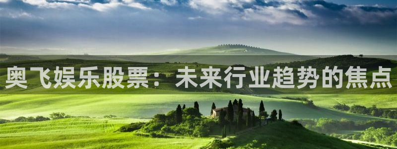 jdb电子3登录：奥飞娱乐股票：未来行业趋势的焦点