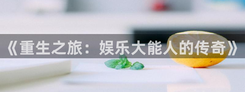 jdb电子2登录入口：《重生之旅：娱乐大能人的传奇》
