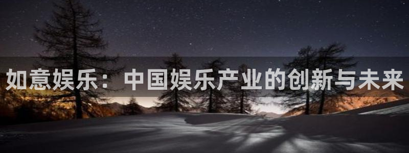 jdb电子2体育登录入口：如意娱乐：中国娱乐产业的创新与未来