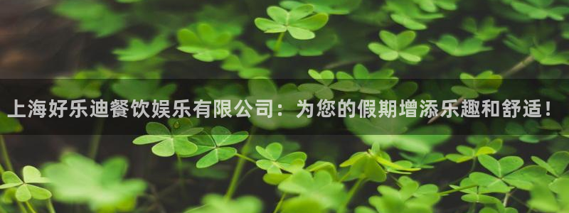 jdb电子登录注册：上海好乐迪餐饮娱乐有限公司：为您的假期增添乐趣和舒适！