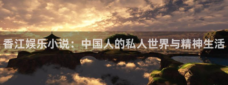 jdb电子平台总代理：香江娱乐小说：中国人的私人世界与精神生活