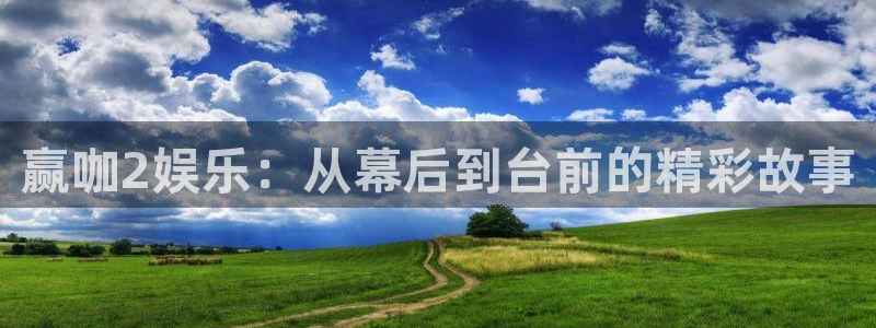 jdb电子体育凯捷平台注册：赢咖2娱乐：从幕后到台前的精彩故事